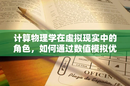 计算物理学在虚拟现实中的角色，如何通过数值模拟优化用户体验？