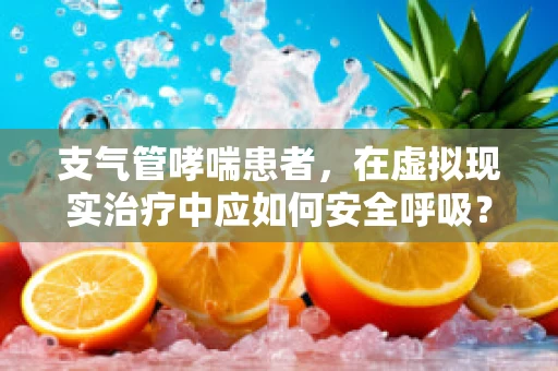 支气管哮喘患者，在虚拟现实治疗中应如何安全呼吸？