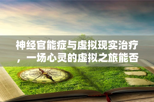 神经官能症与虚拟现实治疗，一场心灵的虚拟之旅能否成为新疗方？