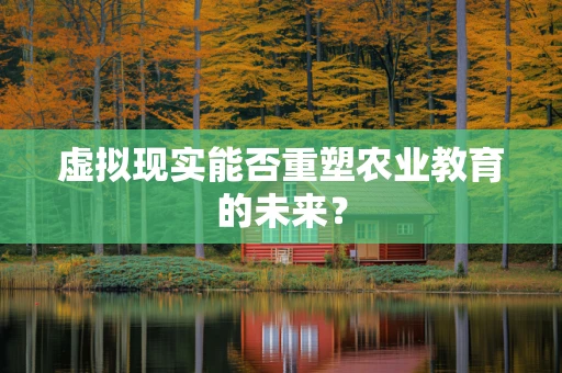 虚拟现实能否重塑农业教育的未来？