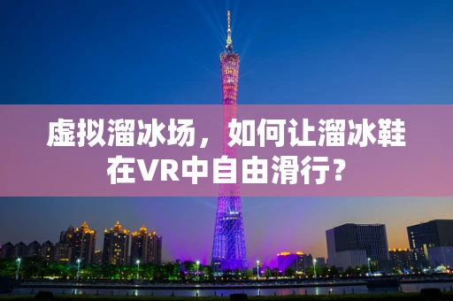 虚拟溜冰场，如何让溜冰鞋在VR中自由滑行？