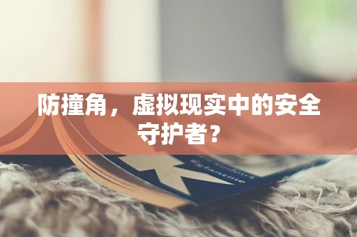 防撞角，虚拟现实中的安全守护者？