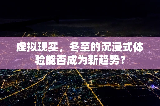 虚拟现实，冬至的沉浸式体验能否成为新趋势？