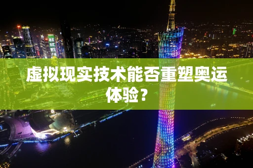 虚拟现实技术能否重塑奥运体验？