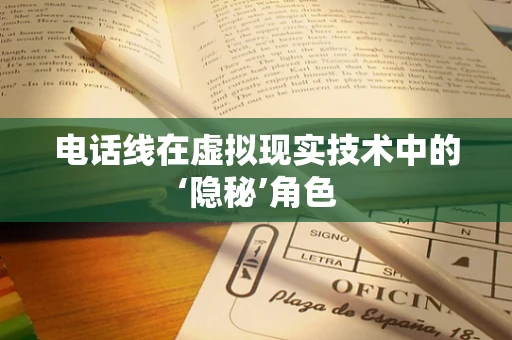 电话线在虚拟现实技术中的‘隐秘’角色