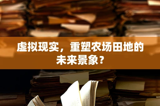 虚拟现实，重塑农场田地的未来景象？