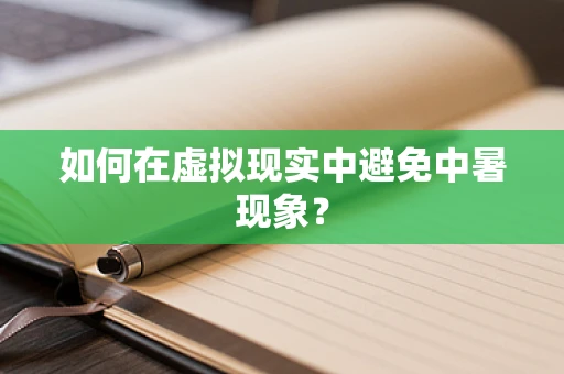 如何在虚拟现实中避免中暑现象？