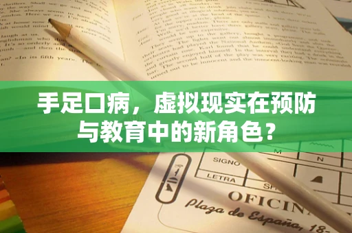 手足口病，虚拟现实在预防与教育中的新角色？