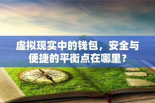 虚拟现实中的钱包，安全与便捷的平衡点在哪里？