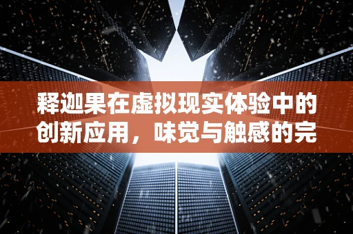 释迦果在虚拟现实体验中的创新应用，味觉与触感的完美融合