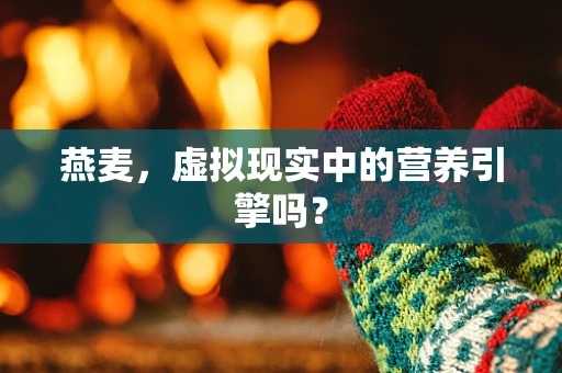 燕麦，虚拟现实中的营养引擎吗？