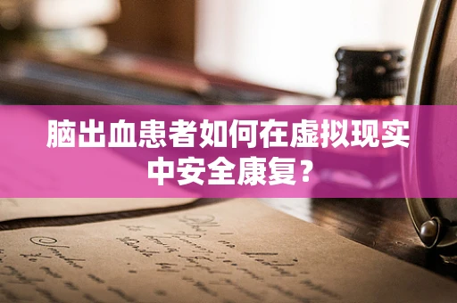 脑出血患者如何在虚拟现实中安全康复？