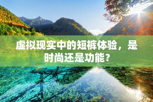 虚拟现实中的短裤体验，是时尚还是功能？